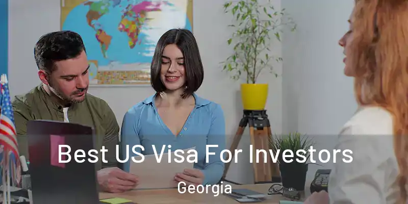 Best US Visa For Investors Georgia