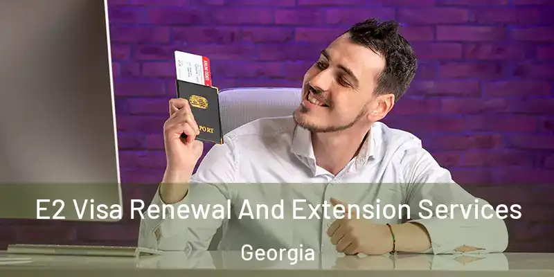  E2 Visa Renewal And Extension Services Georgia