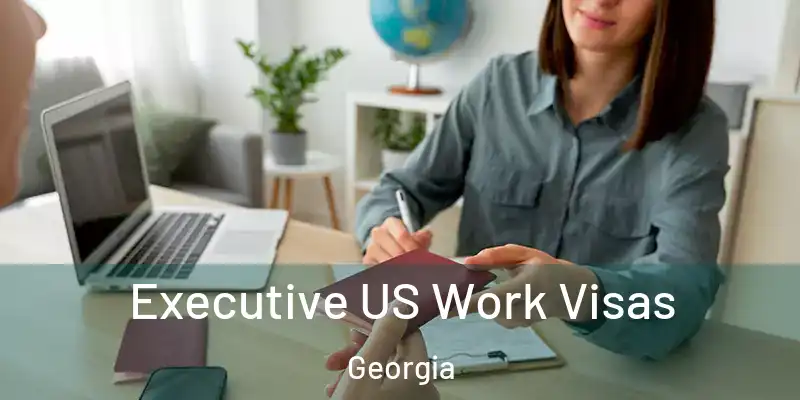 Executive US Work Visas Georgia
